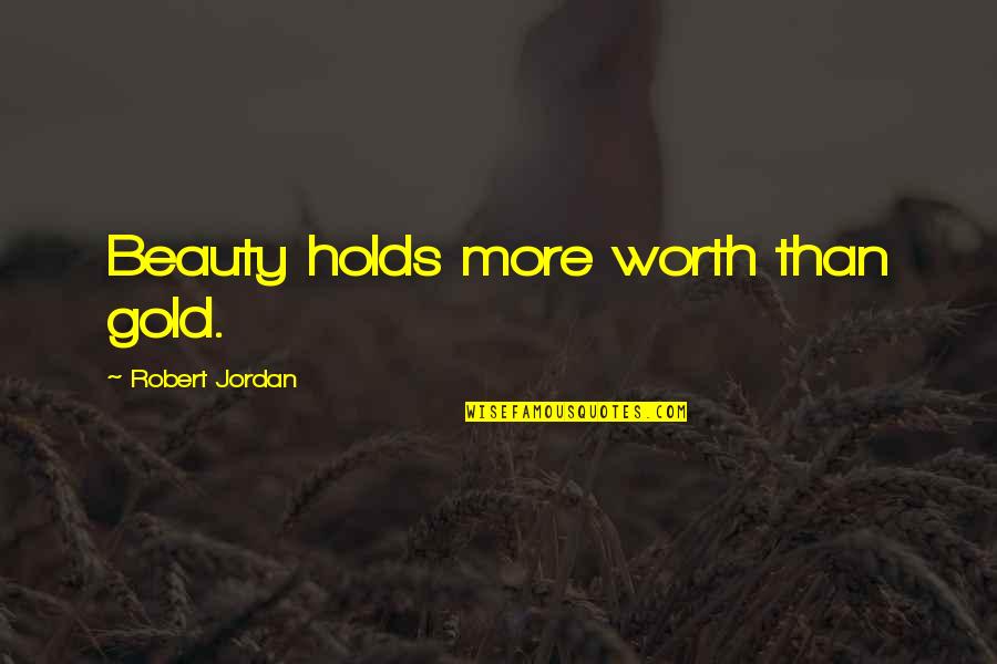 You Worth More Than Gold Quotes By Robert Jordan: Beauty holds more worth than gold.