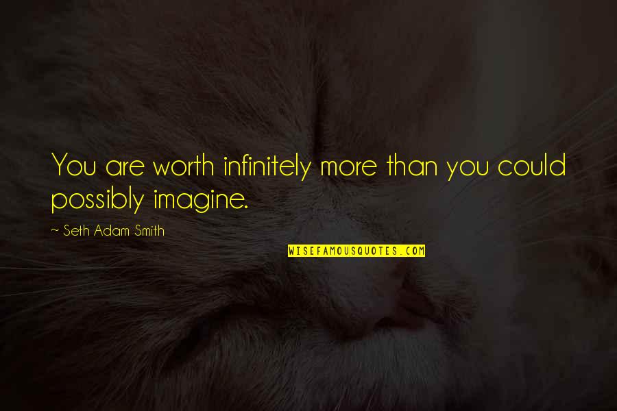 You Worth More Than Gold Quotes By Seth Adam Smith: You are worth infinitely more than you could