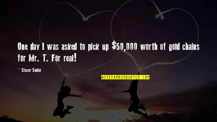 You Worth More Than Gold Quotes By Stacey Snider: One day I was asked to pick up