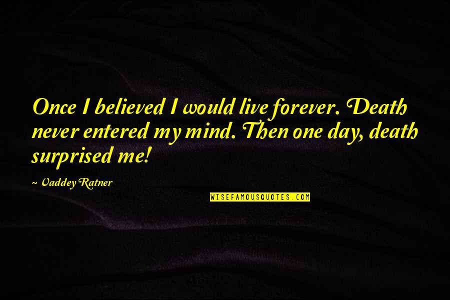 You Would Be Surprised Quotes By Vaddey Ratner: Once I believed I would live forever. Death