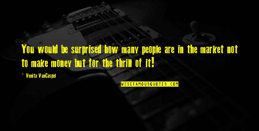 You Would Be Surprised Quotes By Venita VanCaspel: You would be surprised how many people are
