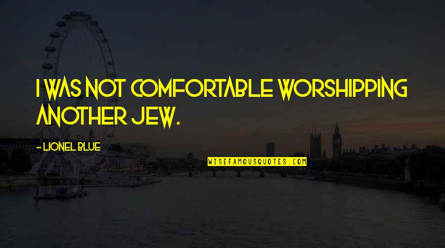 You Wrapped Me So Hard Quotes By Lionel Blue: I was not comfortable worshipping another Jew.