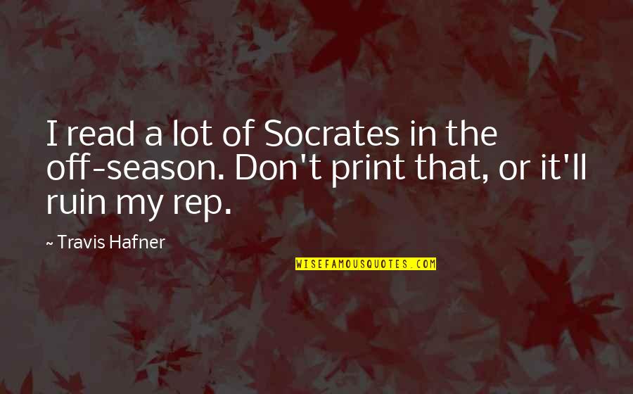 You Wrapped Me So Hard Quotes By Travis Hafner: I read a lot of Socrates in the