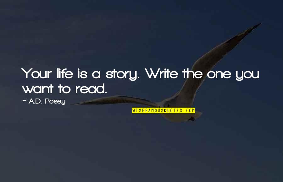 You Write Your Life Quotes By A.D. Posey: Your life is a story. Write the one