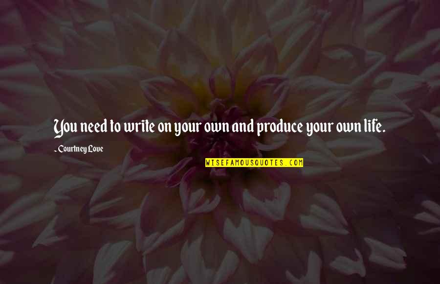 You Write Your Life Quotes By Courtney Love: You need to write on your own and