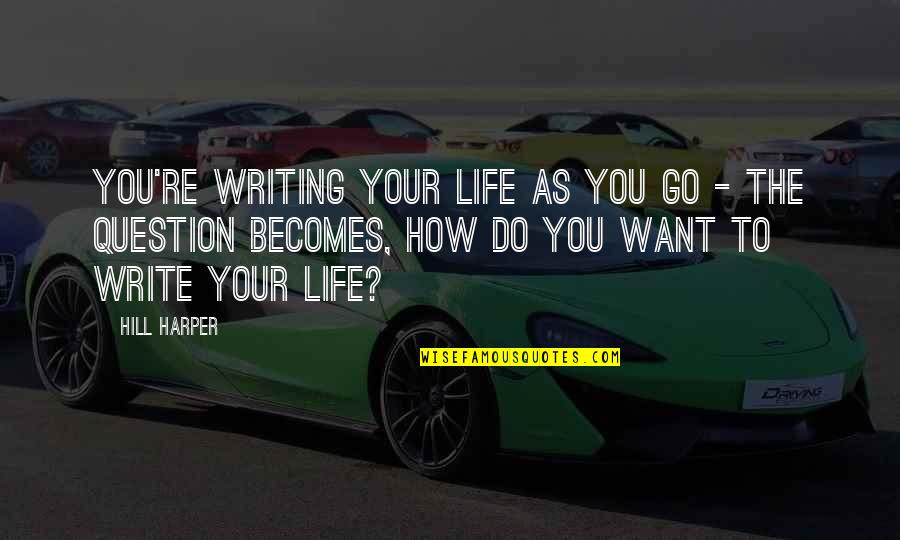 You Write Your Life Quotes By Hill Harper: You're writing your life as you go -