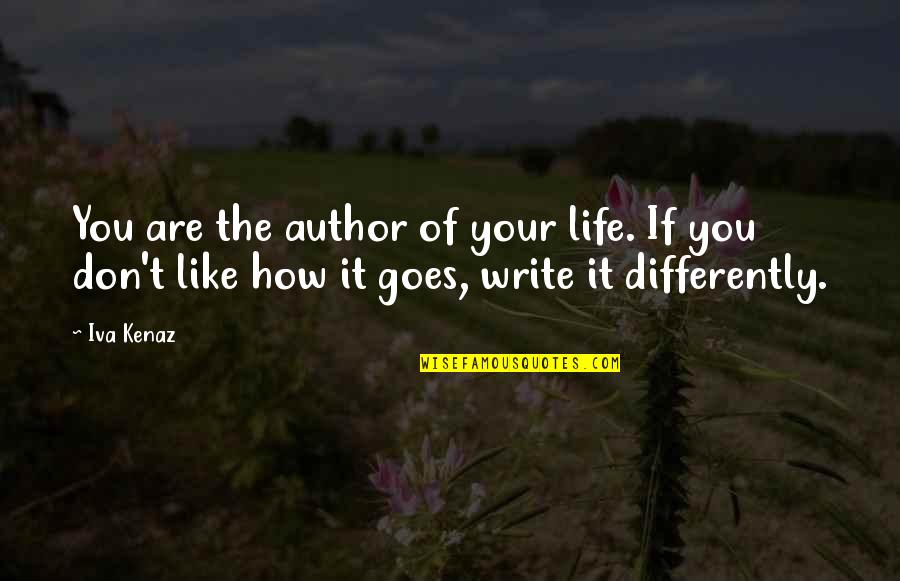 You Write Your Life Quotes By Iva Kenaz: You are the author of your life. If