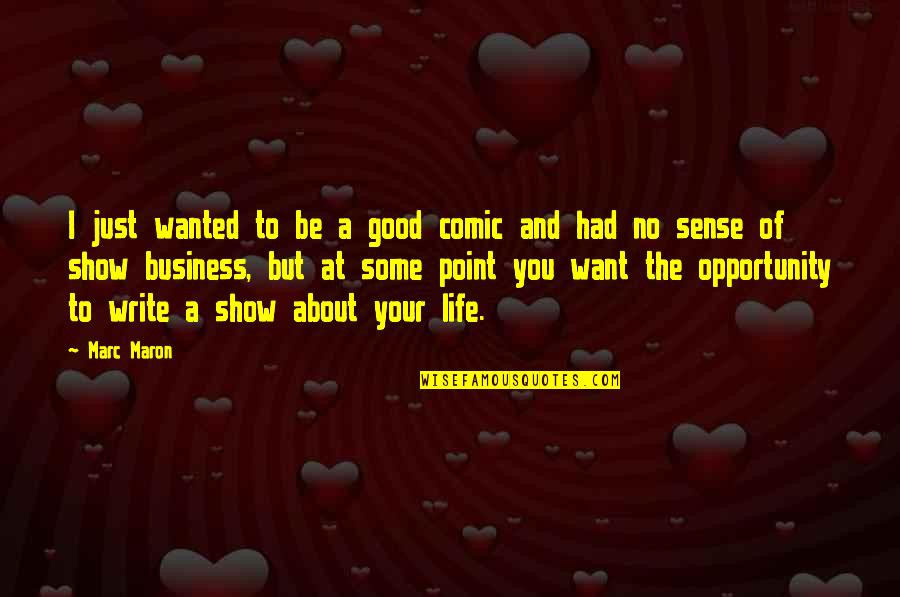 You Write Your Life Quotes By Marc Maron: I just wanted to be a good comic