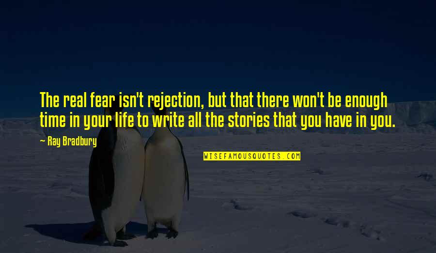 You Write Your Life Quotes By Ray Bradbury: The real fear isn't rejection, but that there