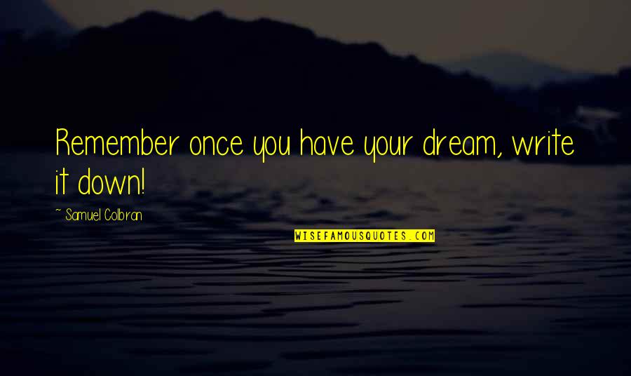 You Write Your Life Quotes By Samuel Colbran: Remember once you have your dream, write it