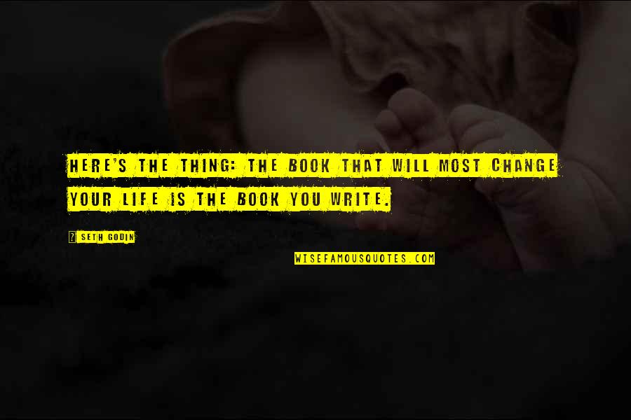 You Write Your Life Quotes By Seth Godin: Here's the thing: The book that will most