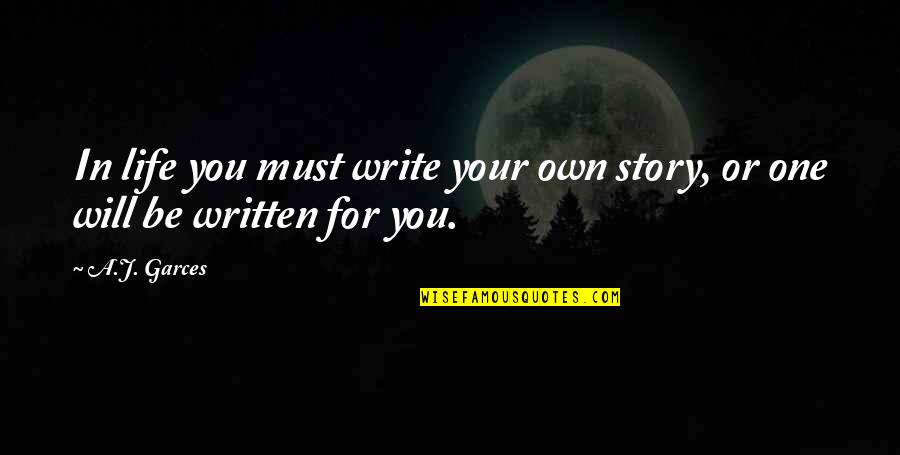 You Write Your Own Story Quotes By A.J. Garces: In life you must write your own story,
