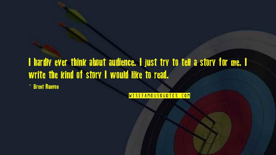 You Write Your Own Story Quotes By Brent Runyon: I hardly ever think about audience. I just