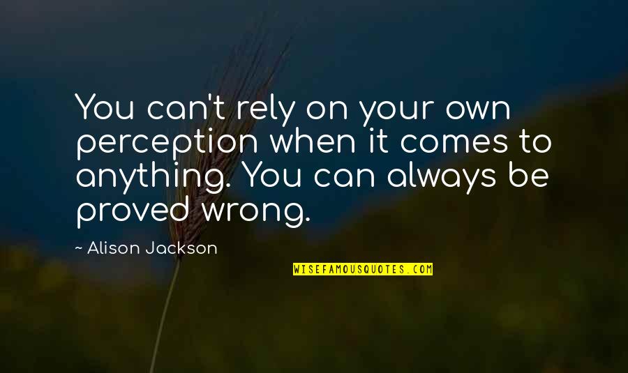 You Wrong Quotes By Alison Jackson: You can't rely on your own perception when