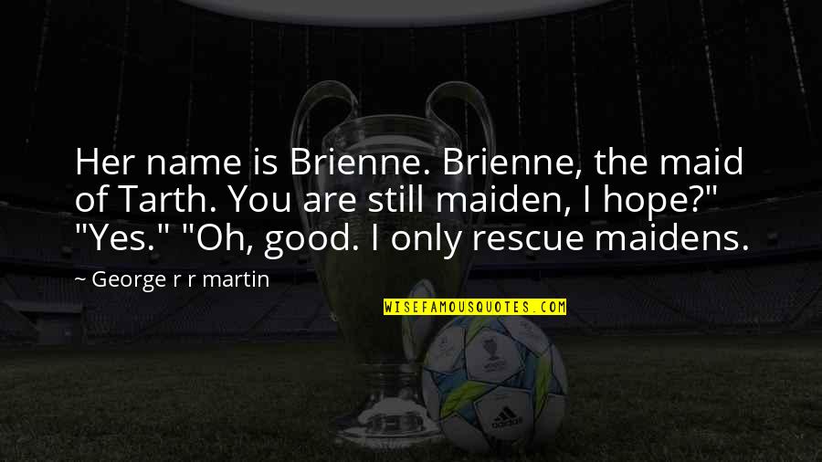 You Yes Quotes By George R R Martin: Her name is Brienne. Brienne, the maid of