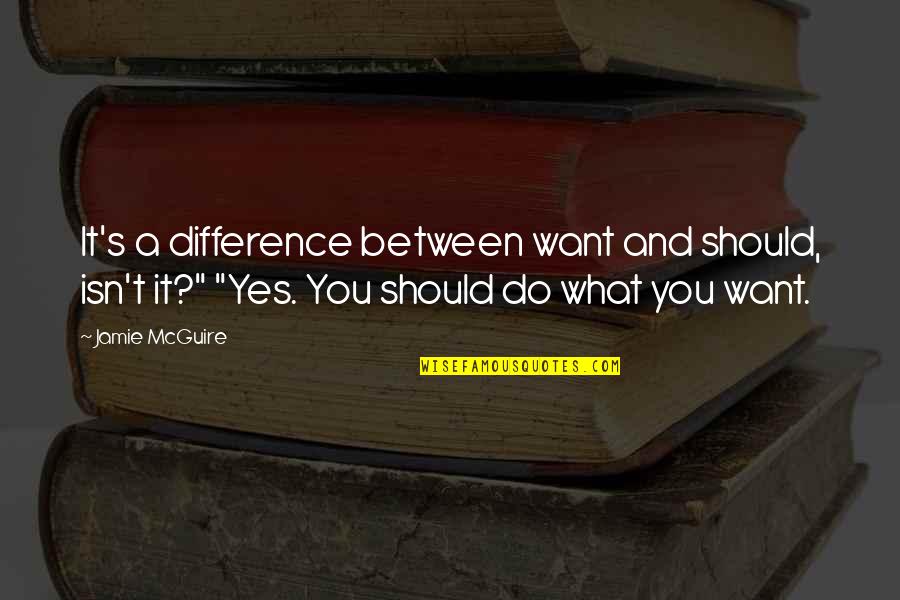 You Yes Quotes By Jamie McGuire: It's a difference between want and should, isn't