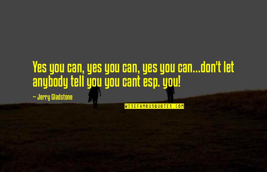 You Yes Quotes By Jerry Gladstone: Yes you can, yes you can, yes you