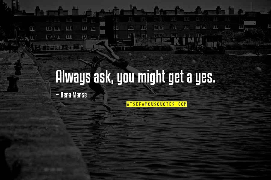 You Yes Quotes By Rena Manse: Always ask, you might get a yes.