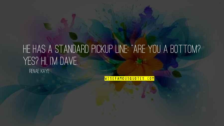 You Yes Quotes By Renae Kaye: He has a standard pickup line: "Are you