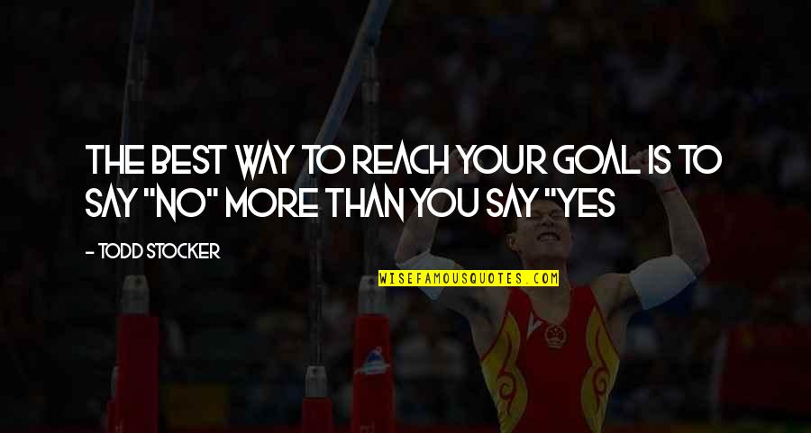 You Yes Quotes By Todd Stocker: The best way to reach your Goal is