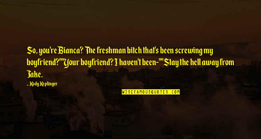 You & Your Boyfriend Quotes By Kody Keplinger: So, you're Bianca? The freshman bitch that's been