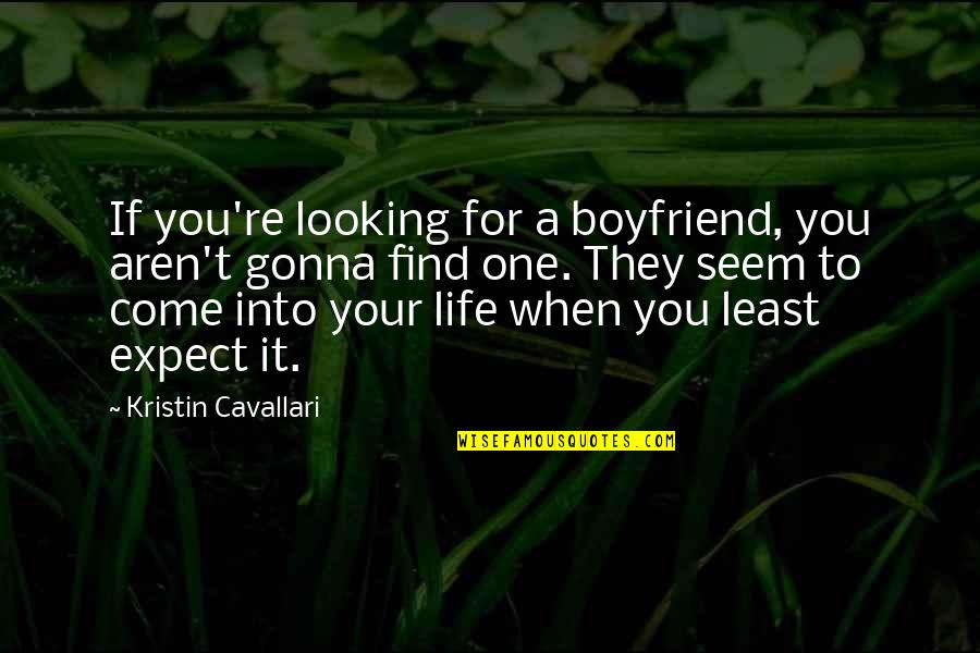 You & Your Boyfriend Quotes By Kristin Cavallari: If you're looking for a boyfriend, you aren't