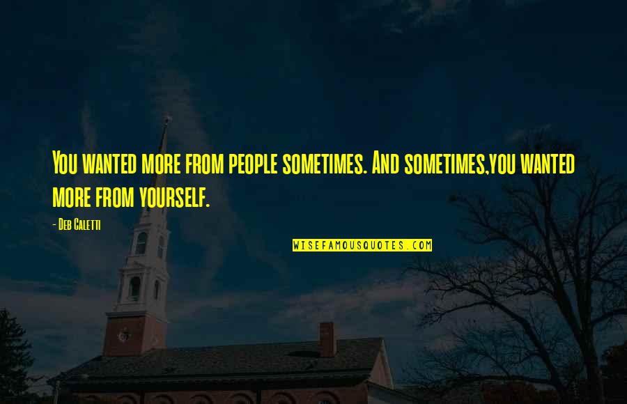You Yourself Quotes By Deb Caletti: You wanted more from people sometimes. And sometimes,you