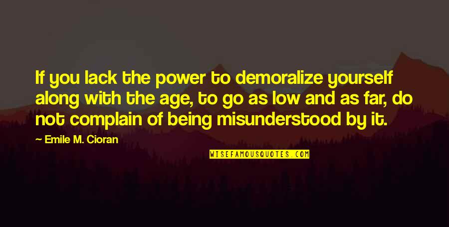 You Yourself Quotes By Emile M. Cioran: If you lack the power to demoralize yourself You Yourself Quotes By Emile M. Cioran: If you lack the power to demoralize yourself