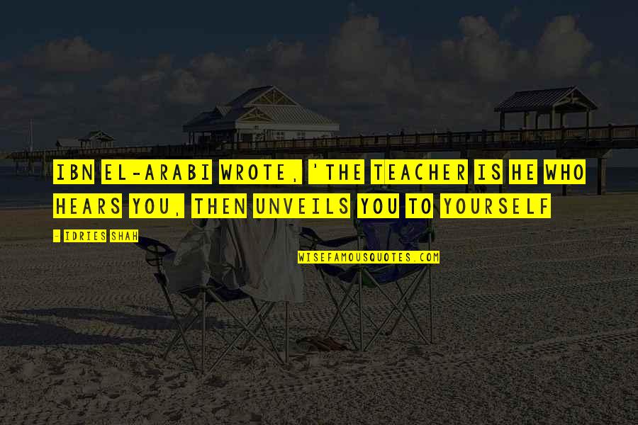 You Yourself Quotes By Idries Shah: Ibn El-Arabi wrote, 'The Teacher is he who