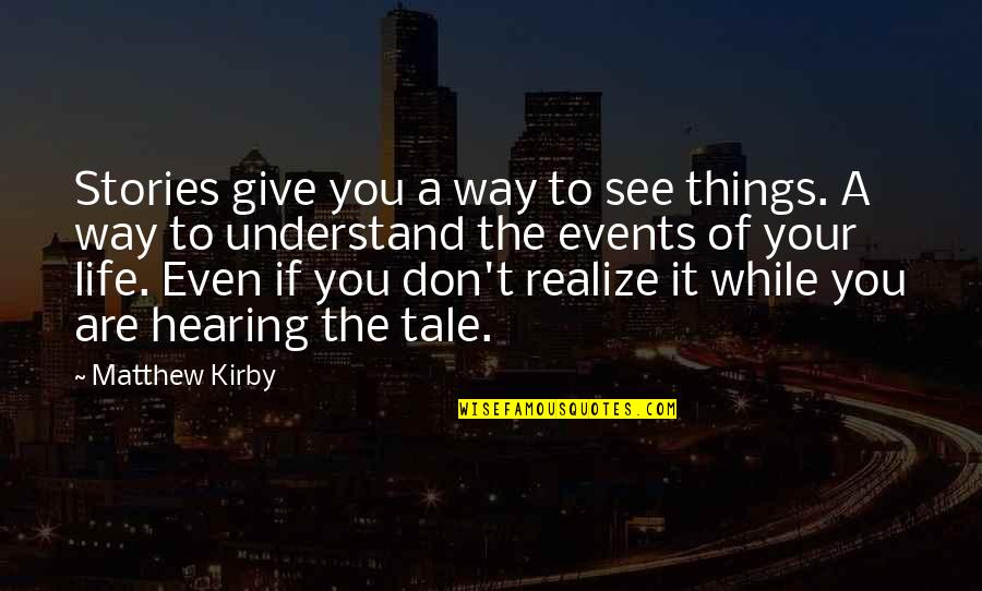 You2 Mate Quotes By Matthew Kirby: Stories give you a way to see things. You2 Mate Quotes By Matthew Kirby: Stories give you a way to see things.