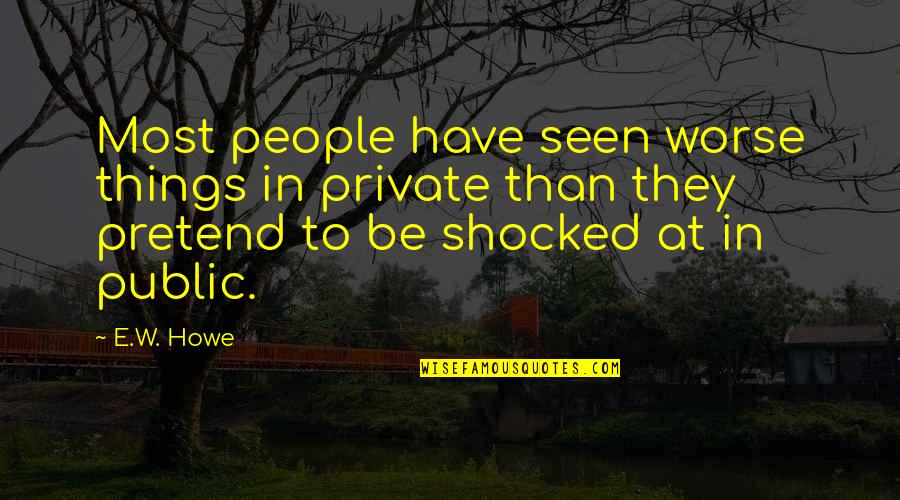 You2mate Quotes By E.W. Howe: Most people have seen worse things in private You2mate Quotes By E.W. Howe: Most people have seen worse things in private