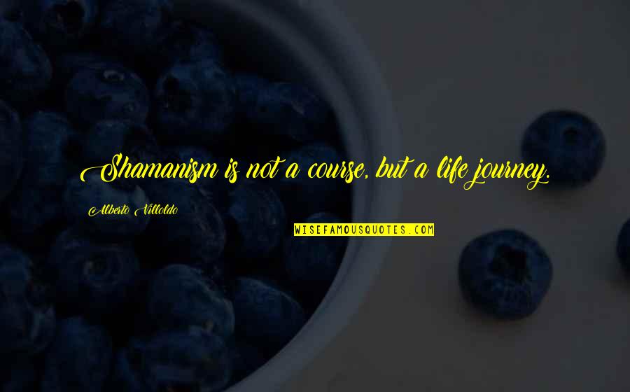 You52 Quotes By Alberto Villoldo: Shamanism is not a course, but a life You52 Quotes By Alberto Villoldo: Shamanism is not a course, but a life