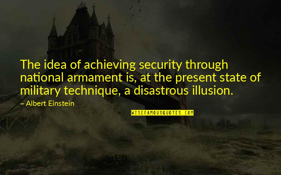 You5tt Quotes By Albert Einstein: The idea of achieving security through national armament