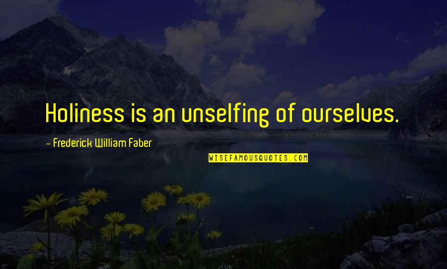 Youa Quotes By Frederick William Faber: Holiness is an unselfing of ourselves. Youa Quotes By Frederick William Faber: Holiness is an unselfing of ourselves.