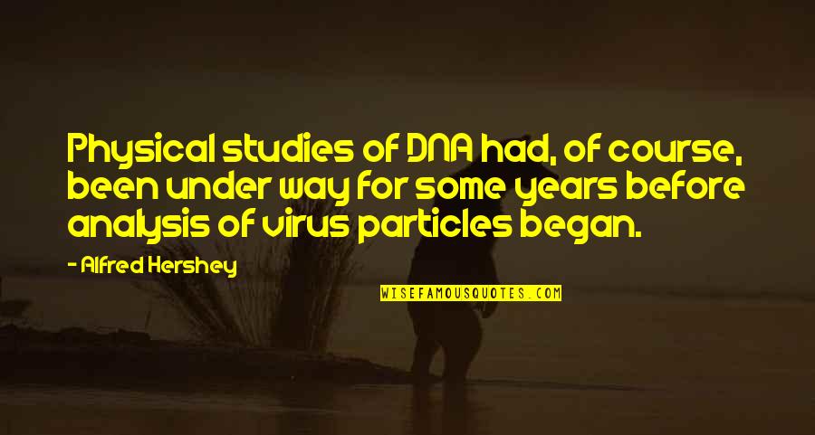Youallcomebacksaloon Quotes By Alfred Hershey: Physical studies of DNA had, of course, been Youallcomebacksaloon Quotes By Alfred Hershey: Physical studies of DNA had, of course, been