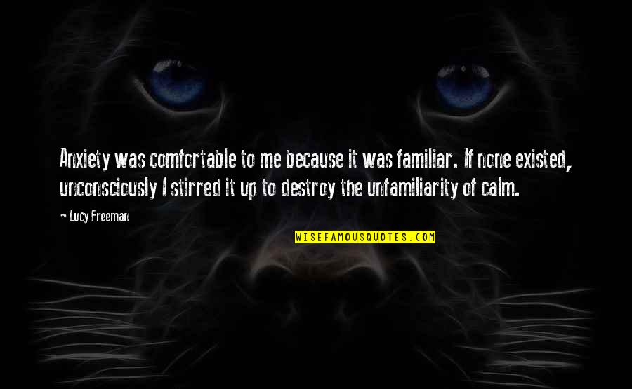 Youallcomebacksaloon Quotes By Lucy Freeman: Anxiety was comfortable to me because it was Youallcomebacksaloon Quotes By Lucy Freeman: Anxiety was comfortable to me because it was