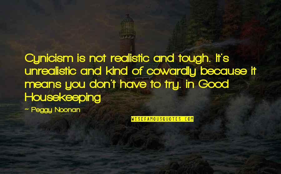 Youallcomebacksaloon Quotes By Peggy Noonan: Cynicism is not realistic and tough. It's unrealistic