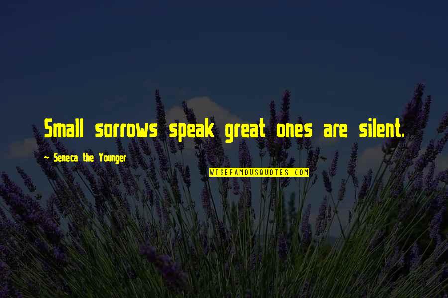 Youallwaswin Quotes By Seneca The Younger: Small sorrows speak great ones are silent. Youallwaswin Quotes By Seneca The Younger: Small sorrows speak great ones are silent.