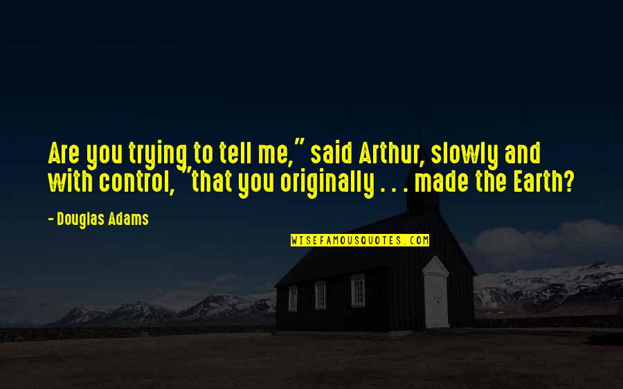 Youama Quotes By Douglas Adams: Are you trying to tell me," said Arthur, Youama Quotes By Douglas Adams: Are you trying to tell me," said Arthur,