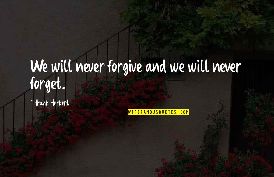 Youama Quotes By Frank Herbert: We will never forgive and we will never Youama Quotes By Frank Herbert: We will never forgive and we will never