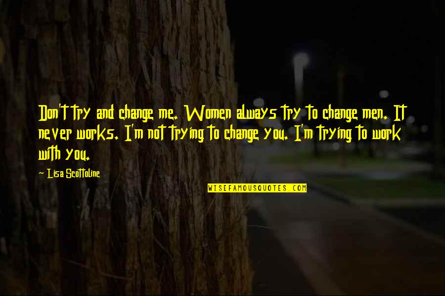 Youama Quotes By Lisa Scottoline: Don't try and change me. Women always try Youama Quotes By Lisa Scottoline: Don't try and change me. Women always try