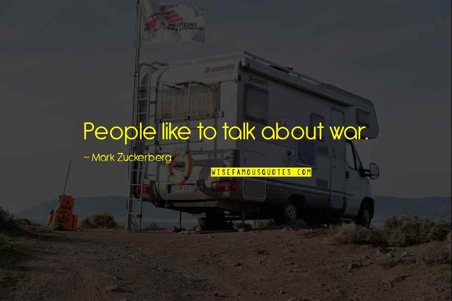 Youarewhatyousee Quotes By Mark Zuckerberg: People like to talk about war. Youarewhatyousee Quotes By Mark Zuckerberg: People like to talk about war.