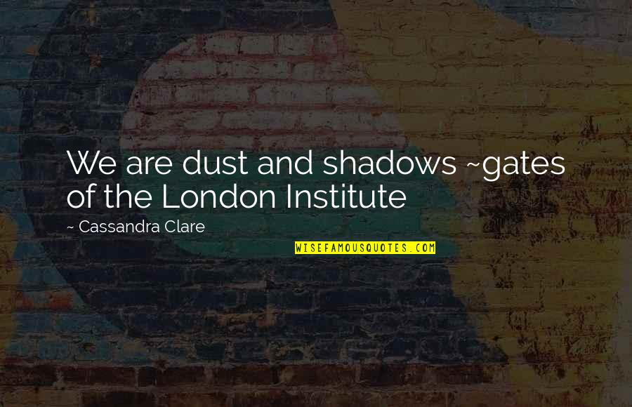 Youcam Quotes By Cassandra Clare: We are dust and shadows ~gates of the