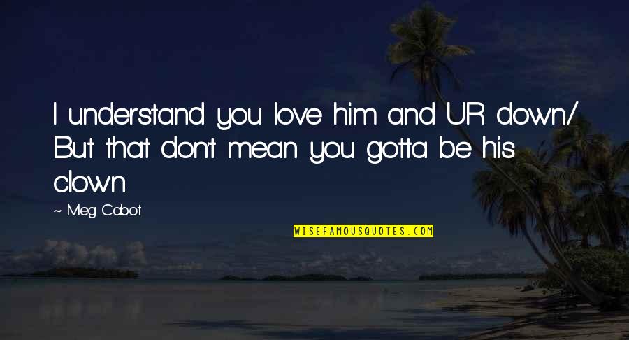 Youcef Nadarkhani Quotes By Meg Cabot: I understand you love him and UR down/