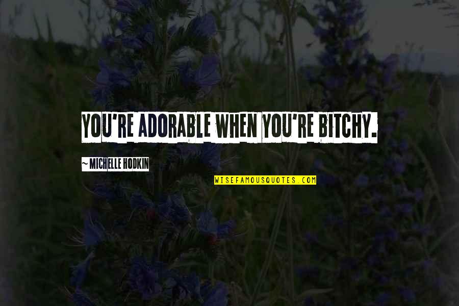 Youcef Nadarkhani Quotes By Michelle Hodkin: You're adorable when you're bitchy. Youcef Nadarkhani Quotes By Michelle Hodkin: You're adorable when you're bitchy.