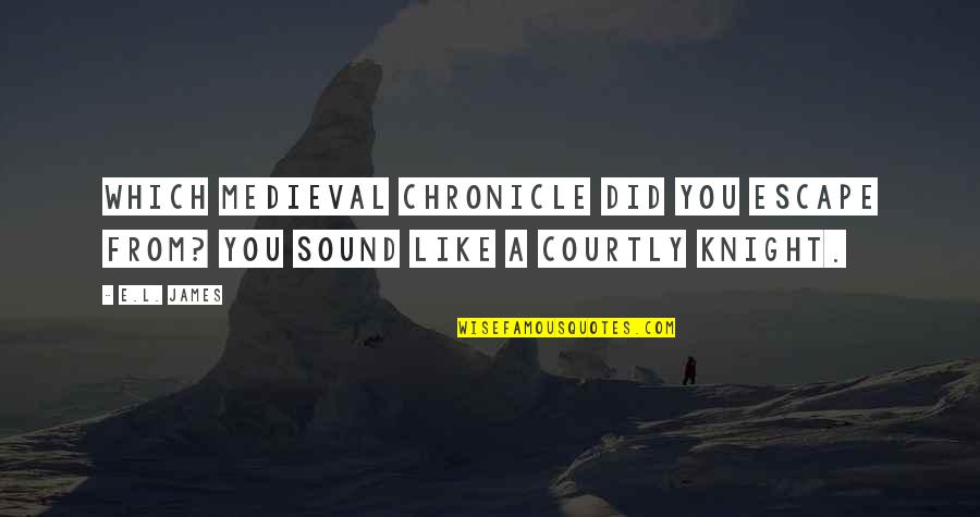 You'e Quotes By E.L. James: Which medieval chronicle did you escape from? You