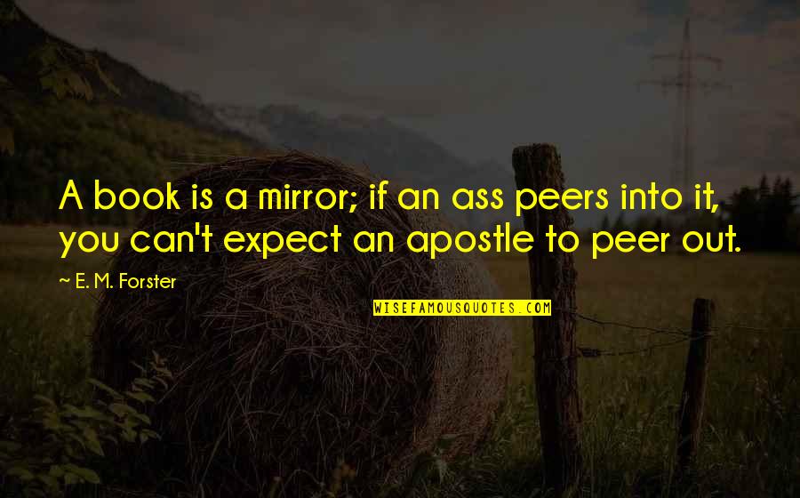 You'e Quotes By E. M. Forster: A book is a mirror; if an ass You'e Quotes By E. M. Forster: A book is a mirror; if an ass