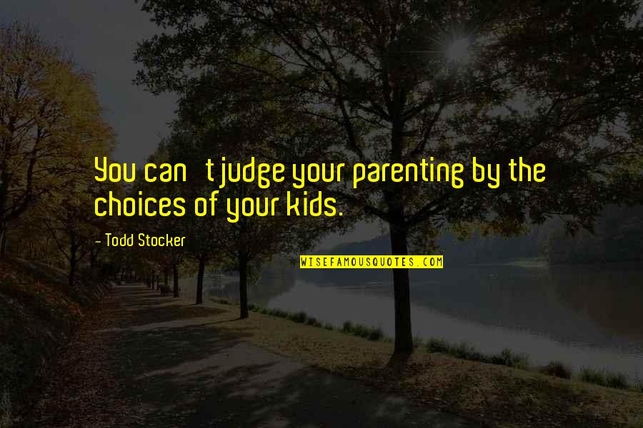 Youfishing Quotes By Todd Stocker: You can't judge your parenting by the choices