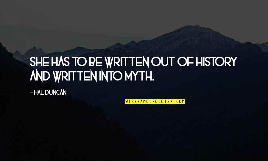 Yougottalimberup Quotes By Hal Duncan: She has to be written out of history