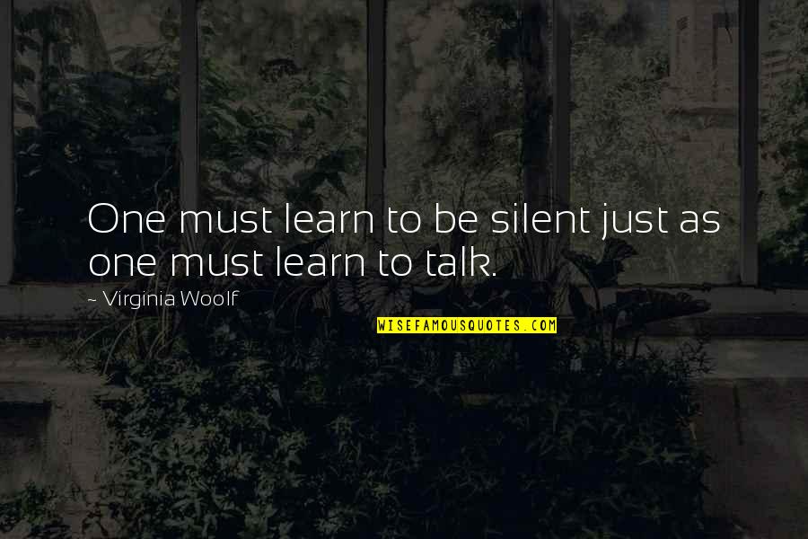 Yougottauseallyougot Quotes By Virginia Woolf: One must learn to be silent just as Yougottauseallyougot Quotes By Virginia Woolf: One must learn to be silent just as